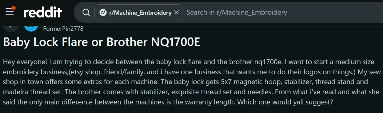 An embroiderer on Reddit asks for advice when choosing between the Baby Lock Flare and Brother NQ1700E for a growing embroidery business. An embroiderer on Reddit asks for advice when choosing between the Baby Lock Flare and Brother NQ1700E for a growing embroidery business.